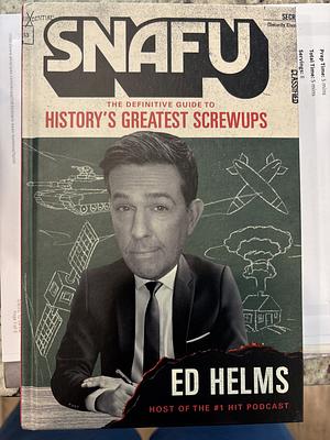 Snafu: The Definitive Guide to History's Greatest Screwups by Ed Helms