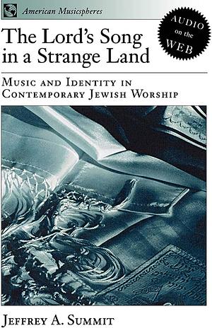 The Lord's Song in a Strange Land: Music and Identity in Contemporary Jewish Worship by Jeffrey A. Summit