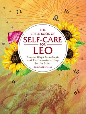 The Little Book of Self-Care for Leo: Simple Ways to Refresh and Restore―According to the Stars by Constance Stellas, Constance Stellas