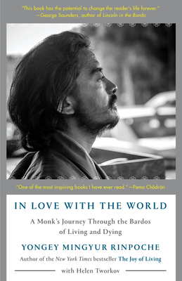 In Love with the World: A Monk's Journey Through the Bardos of Living and Dying by Yongey Mingyur Rinpoche, Helen Tworkov