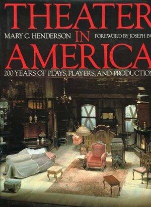Theater in America: 200 Years of Plays, Players, and Productions by Mary C. Henderson