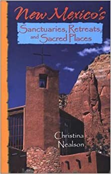 New Mexico's Sanctuaries, Retreats, and Sacred Places by Christina Nealson