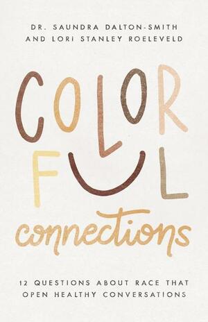 Colorful Connections: 12 Questions about Race That Open Healthy Conversations by Saundra Dalton-Smith, Lori Stanley Roeleveld