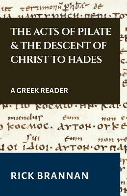 The Acts of Pilate and the Descent of Christ to Hades: A Greek Reader by Rick Brannan