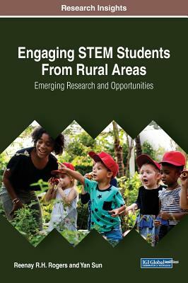 Engaging STEM Students From Rural Areas: Emerging Research and Opportunities by Yan Sun, Reenay R. H. Rogers