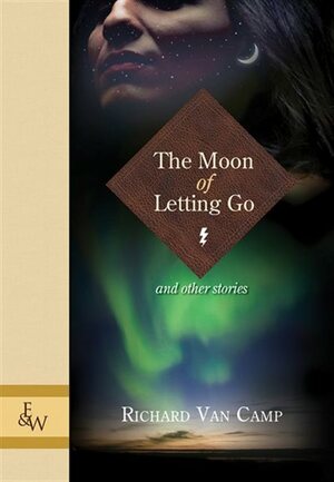 The Moon of Letting Go and Other Stories by Richard Van Camp