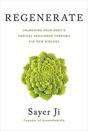 Regenerate: Unlocking Your Body's Radical Resilience through the New Biology by Sayer Ji