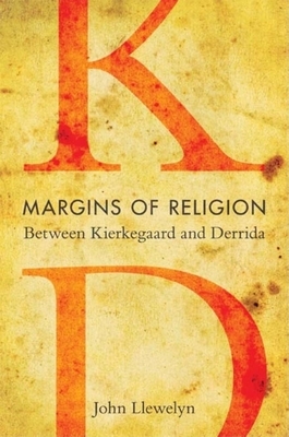 Margins of Religion: Between Kierkegaard and Derrida by John Llewelyn