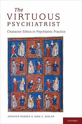 The Virtuous Psychiatrist: Character Ethics in Psychiatric Practice by Jennifer Radden, John Sadler