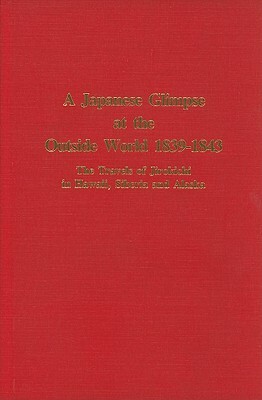 A Japanese Glimpse at the Outside World 1839-1843: The Travels of Jirokichi in Hawaii, Siberia and Alaska by Katherine Plummer