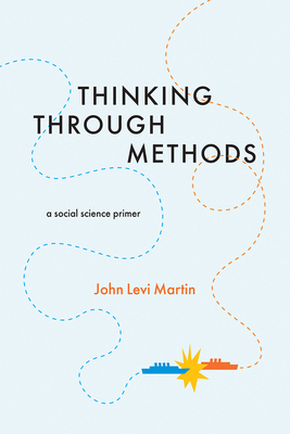 Thinking Through Methods: A Social Science Primer by John Levi Martin