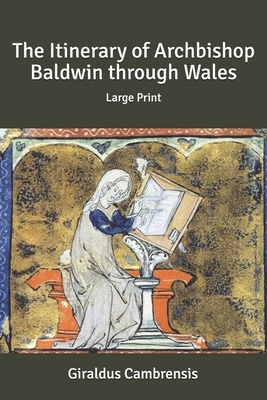The Itinerary of Archbishop Baldwin through Wales: Large Print by Giraldus Cambrensis