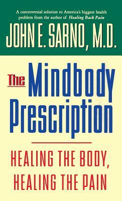 The Mindbody Prescription: Healing the Body, Healing the Pain by John E. Sarno