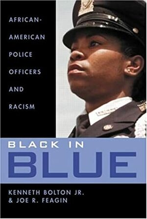 Black in Blue: African-American Police Officers and Racism by Joe R. Feagin, Kenneth Bolton Jr.