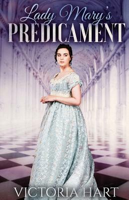 Lady Mary's Predicament: Clean and Sweet Regency Romance Story by Victoria Hart