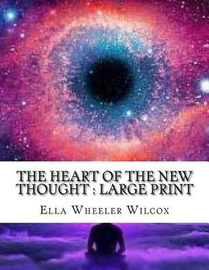 The Heart of the New Thought: Large Print by Ella Wheeler Wilcox