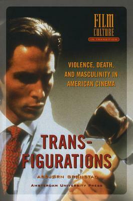 Transfigurations: Violence, Death and Masculinity in American Cinema by Asbjørn Grønstad