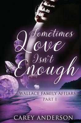 Wallace Family Affairs Volume II: Sometimes Love Isn't Enough Part 1 by Carey Anderson