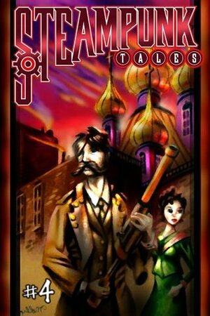 Steampunk Tales: Issue 4 by Alison Boyd, Satyros Phil Brucato, G.D. Falksen, Megan Franklin, John Sondericker III, Arkwright, Natania Barron, Colin Harvey