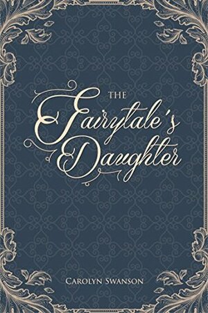 The Fairytale's Daughter by Carolyn Swanson