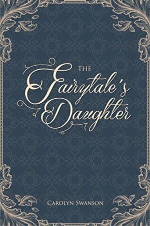 The Fairytale's Daughter by Carolyn Swanson