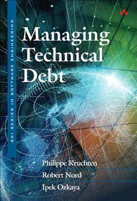 Managing Technical Debt: Reducing Friction in Software Development by Philippe Kruchten, Robert Nord, Ipek Ozkaya