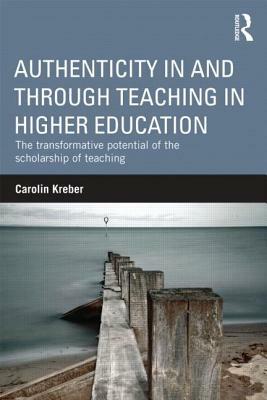 Authenticity in and Through Teaching in Higher Education: The Transformative Potential of the Scholarship of Teaching by Carolin Kreber