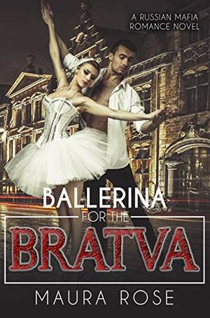 Ballerina for the Bratva: A Russian Mafia Romance Novel by Maura Rose