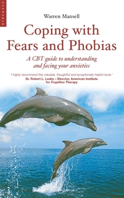 Coping with Fears and Phobias: A CBT Guide to Understanding and Facing Your Anxieties by Warren Mansell