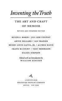 Inventing the Truth: The Art and Craft of Memoir by Alfred Kazin, Toni Morrison, Frank McCourt, Russell Baker, Annie Dillard, Jill Ker Conway, Eileen Simpson, William Zinsser, Ian Frazier, Henry Louis Gates Jr.