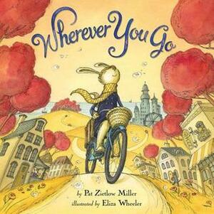 Wherever You Go by Pat Zietlow Miller, Eliza Wheeler