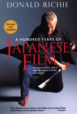 A Hundred Years of Japanese Film: A Concise History, with a Selective Guide to DVDs and Videos by Donald Richie