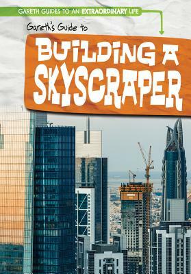 Gareth's Guide to Building a Skyscraper by Ryan Nagelhout