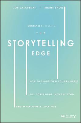 The Storytelling Edge: How to Transform Your Business, Stop Screaming Into the Void, and Make People Love You by Shane Snow