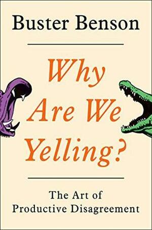 Why Are We Yelling?: The Art of Productive Disagreement by Buster Benson