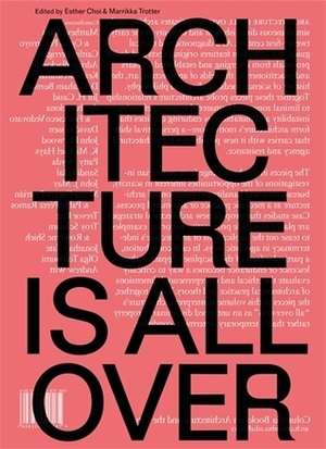 Architecture Is All Over by Marrikka Trotter, Esther Choi