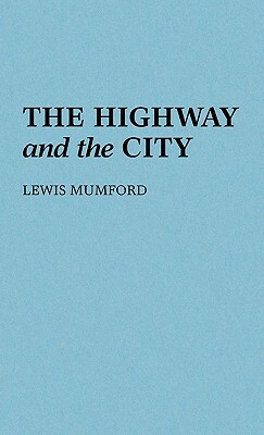 The Highway and the City by Lewis Mumford