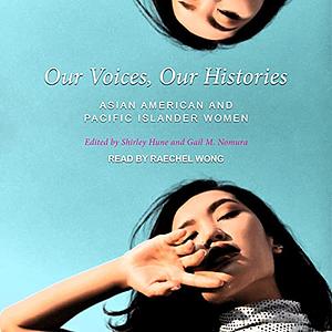 Our Voices, Our Histories: Asian American and Pacific Islander Women by Gail M. Nomura, Shirley Hune