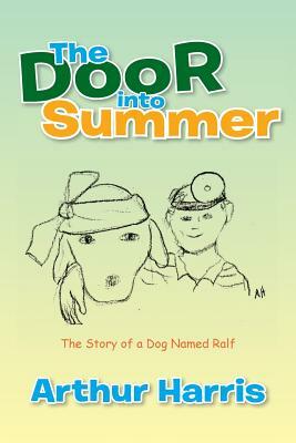 The Door Into Summer: The Story of a Dog Named Ralf by Arthur Harris