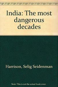 India: The Most Dangerous decades. by Selig S. Harrison