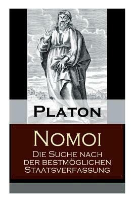 Nomoi - Die Suche nach der bestmöglichen Staatsverfassung: Staatstheorie: Das Ziel der Gesetzgebung + Lehren aus der Geschichte + Die Staatsgründung + by Franz Susemihl, Plato