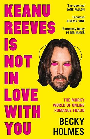 Keanu Reeves is Not in Love With You: The Murky World of Online Romance Fraud by Becky Holmes