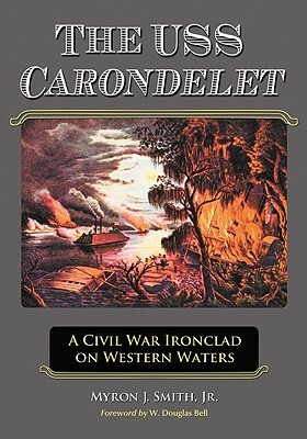 The USS Carondelet: A Civil War Ironclad on Western Waters by Myron J. Smith