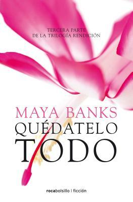 Quedatelo Todo by Maya Banks