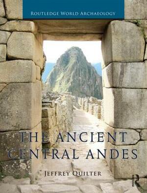 The Ancient Central Andes by Jeffrey Quilter