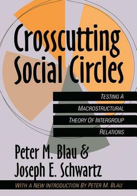 Crosscutting Social Circles: Testing a Macrostructural Theory of Intergroup Relations by Joseph Schwartz
