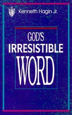 God's Irresistible Word by Kenneth E. Hagin