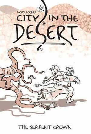 City in the Desert Volume 2: The Serpent Crown by Moro Rogers