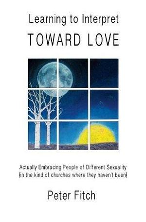 Learning to Interpret Toward Love by Peter Fitch, Peter Fitch