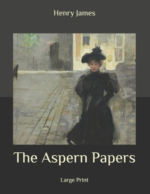 The Aspern Papers: Large Print by Henry James